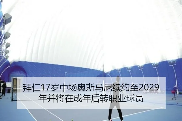 拜仁17岁中场奥斯马尼续约至2029年并将在成年后转职业球员